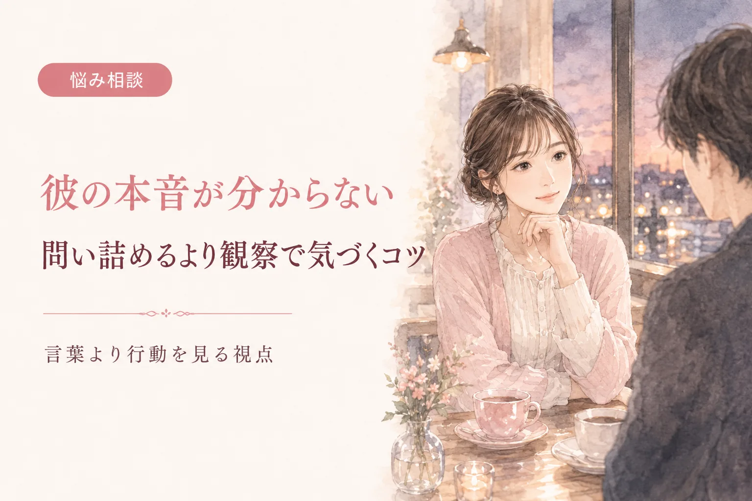 彼の本音が分からない｜問い詰めるより観察で気づくコツ